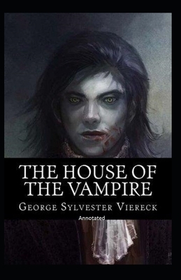 The House Of The Vampire Annotated by George Sylvester Viereck