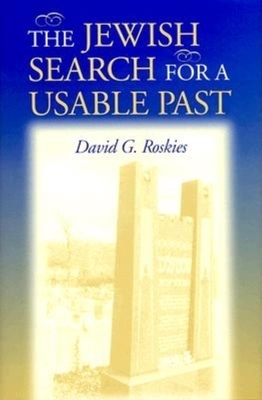 The Jewish Search for a Usable Past by David G. Roskies