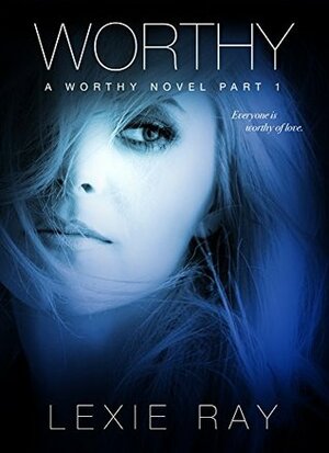 Worthy, Part 1 by Lexie Ray