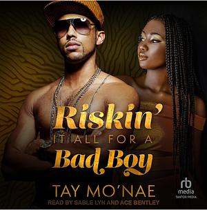 Riskin It All For A Bad Boy by Tay Mo'Nae