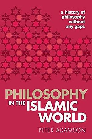 Philosophy in the Islamic World A history of philosophy without any gaps, Volume 3 by Peter S. Adamson, Peter S. Adamson