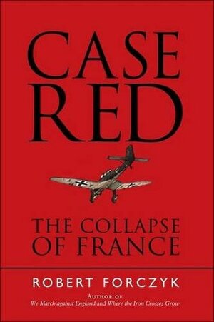 Case Red: The Collapse of France by Robert Forczyk