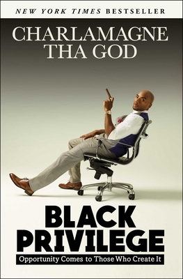 Black Privilege: Opportunity Comes to Those Who Create It by Charlamagne Tha God