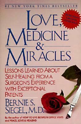 Love, Medicine and Miracles: Lessons Learned about Self-Healing from a Surgeon's Experience with Exceptional Patients by Bernie S. Siegel