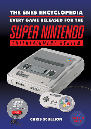 The SNES Encyclopedia: Every Game Released for the Super Nintendo Entertainment System by Chris Scullion