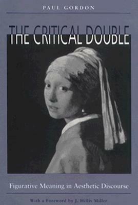 The Critical Double: Figurative Meaning in Aesthetic Discourse by Paul Gordon
