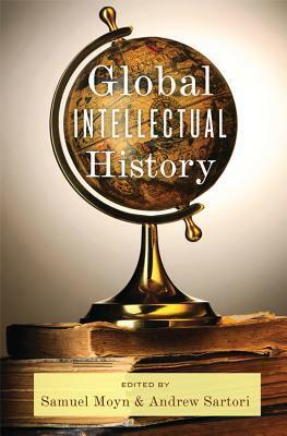 Global Intellectual History by Janaki Bakhle, Sheldon Pollock, Jinny Prais, Duncan Bell, Samuel Moyn, Andrew Stephen Sartori, Vanessa Smith, Sudipta Kaviraj, Cemil Aydin, Siep Stuurman, Christopher L. Hill, Frederick Cooper, Mamadou Diouf