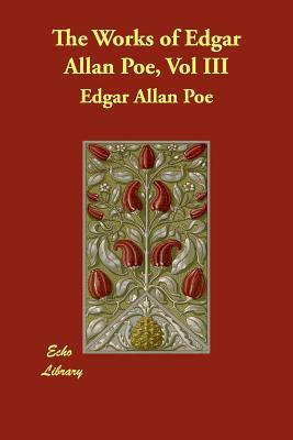 The Works of Edgar Allan Poe, Vol III by Edgar Allan Poe