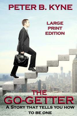 The Go-Getter - Large Print Edition: A Story That Tells You How to Be One by Peter B. Kyne