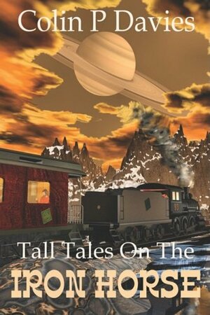 Tall Tales on the Iron Horse by Colin P. Davies