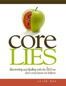 Core Lies – Discovering and Dealing With the Lies We Don't Even Know We Believe by Sarah Mae