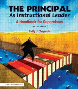 The Principal as Instructional Leader: A Handbook for Supervisors by Sally J. Zepeda