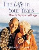 The Life in Your Years: How to Improve with Age by Susanne O'Leary