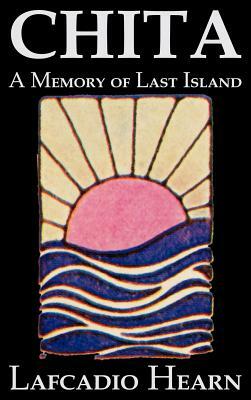 Chita: A Memory of Last Island by Lafcadio Hearn, Fiction, Classics, Fantasy, Fairy Tales, Folk Tales, Legends & Mythology by Lafcadio Hearn