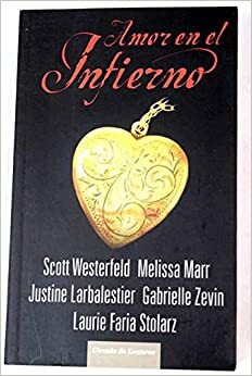 Amor en el infierno by Justine Larbalestier, Gabrielle Zevin, Melissa Marr, Scott Westerfeld, Laurie Faria Stolarz