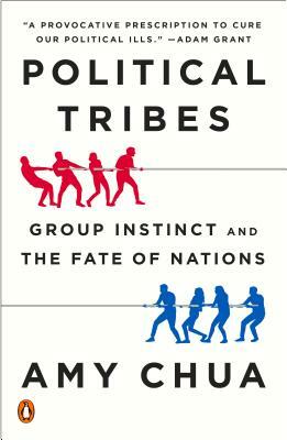 Political Tribes: Group Instinct and the Fate of Nations by Amy Chua