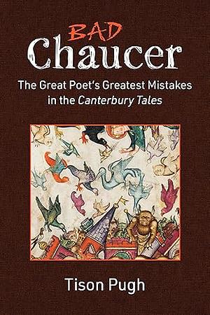 Bad Chaucer: The Great Poet's Greatest Mistakes in the Canterbury Tales by Tison Pugh