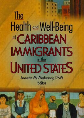 The Health and Well-Being of Caribbean Immigrants in the United States by Annette Mahoney