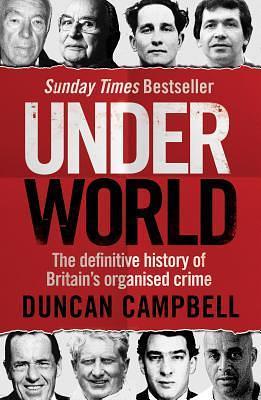 Underworld: The Definitive History of Britain's Organised Crime by Duncan C. Campbell, Duncan C. Campbell