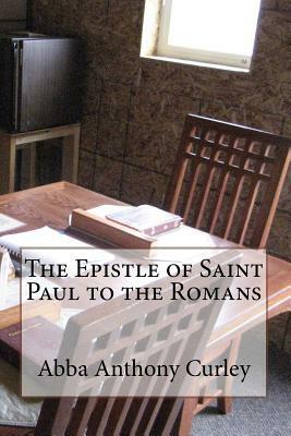 The Epistle of Saint Paul to the Romans by Abba Anthony Curley