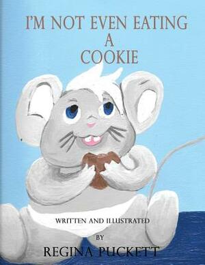 I'm Not Even Eating a Cookie by Regina Puckett