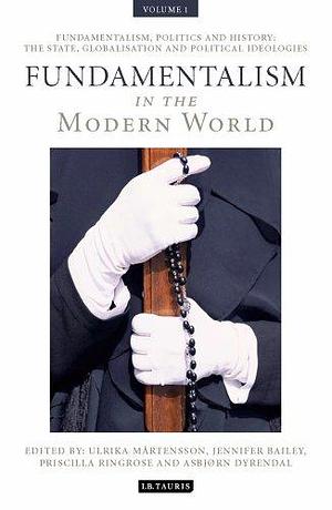 Fundamentalism in the Modern World Vol 1: Fundamentalism, Politics and History: The State, Globalisation and Political Ideologies by Priscilla Ringrose, Asbjorn Dyrendal, Jennifer Bailey, Ulrika Martensson