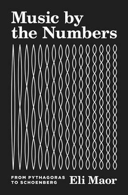 Music by the Numbers: From Pythagoras to Schoenberg by Eli Maor