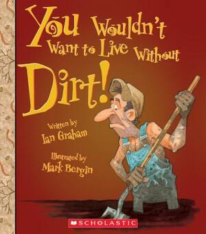 You Wouldn't Want to Live Without Dirt! (You Wouldn't Want to Live Without...) by Ian Graham