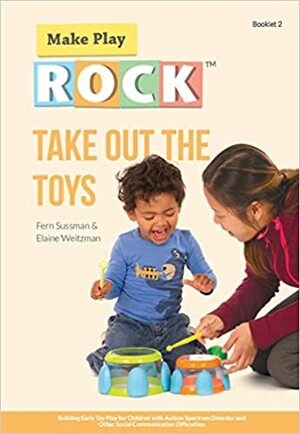 Take Out the Toys: Building Early Toy Play for Children with Autism Spectrum Disorder and Other Social Communication Difficulties by Fern Sussman, Elaine Weitzman, Andrea Lynn Koohi