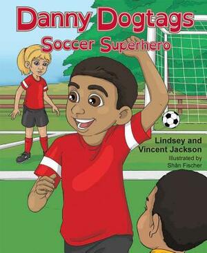 Danny Dogtags: Soccer Superhero by Vincent Jackson, Lindsey Jackson