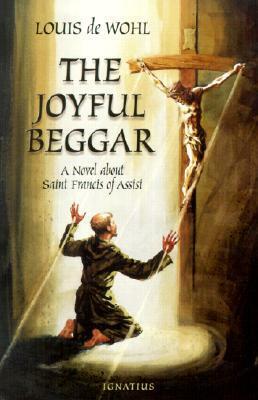 The Joyful Beggar: St. Francis of Assisi by Louis de Wohl
