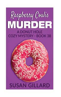 Raspberry Coulis Murder: A Donut Hole Cozy Mystery - Book 38 by Susan Gillard