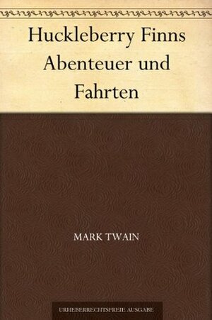 Huckleberry Finns Abenteuer und Fahrten  by Mark Twain