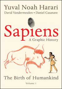 Sapiens: A Graphic History: The Birth of Humankind, Volume 1 by Yuval Noah Harari