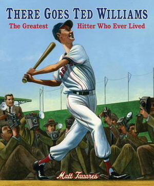 There Goes Ted Williams: The Greatest Hitter Who Ever Lived by Matt Tavares