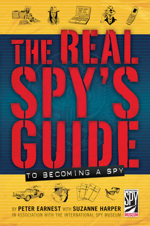 The Real Spy's Guide to Becoming a Spy by Peter Earnest, Suzanne Harper