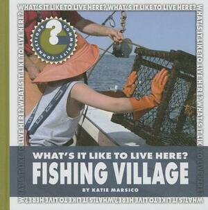 What's It Like to Live Here? Fishing Village by Katie Marsico