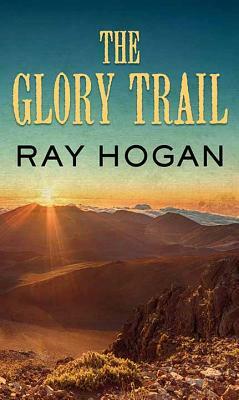 The Glory Trail by Ray Hogan