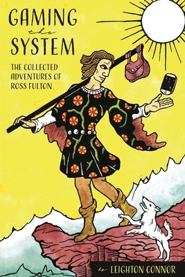 Gaming the System: The Collected Adventures of Ross Fulton by Leighton Connor