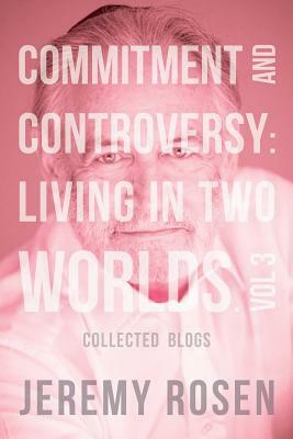 Commitment and Controversy: Living in Two Worlds. Vol 3 by Jeremy Rosen