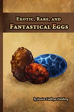 Exotic, Rare, and Fantastical Eggs: A Field Guide by Jessica Cathryn Feinberg