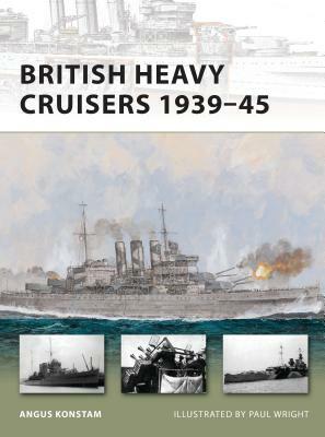 British Heavy Cruisers 1939-45 by Angus Konstam