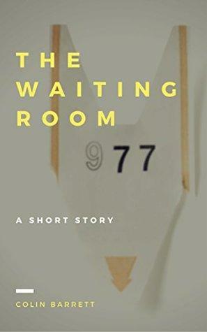 The waiting room by Colin Barrett
