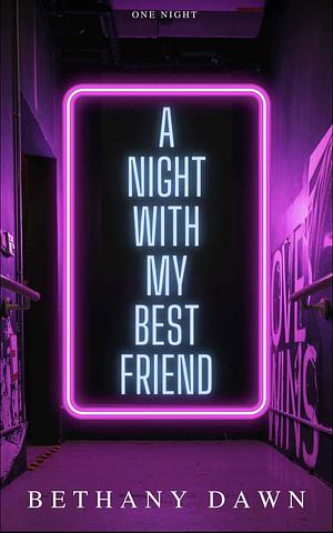 A Night With My Best Friend by Bethany Dawn