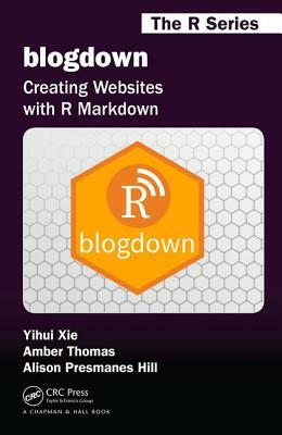 Blogdown: Creating Websites with R Markdown by Amber Thomas, Yihui Xie, Alison Presmanes Hill