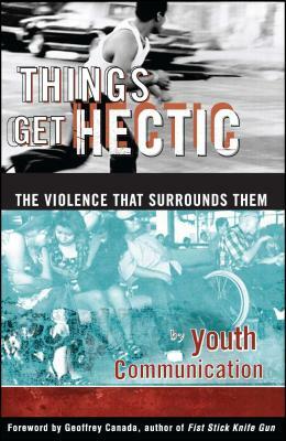 Things Get Hectic: Teens Write about the Violence That Surrounds Them by Communication Youth Communication, Youth Communication