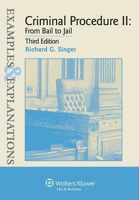 Criminal Procedure ll: From Bail to Jail (Examples & Explanations), 3rd Edition by Richard G. Singer