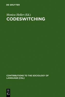Codeswitching: Anthropological and Sociolinguistic Perspectives by Monica Heller