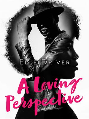 A Loving Perspective by Elle Driver