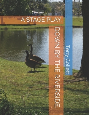 Down by the Riverside.: A Stage Play. by Terry Collett